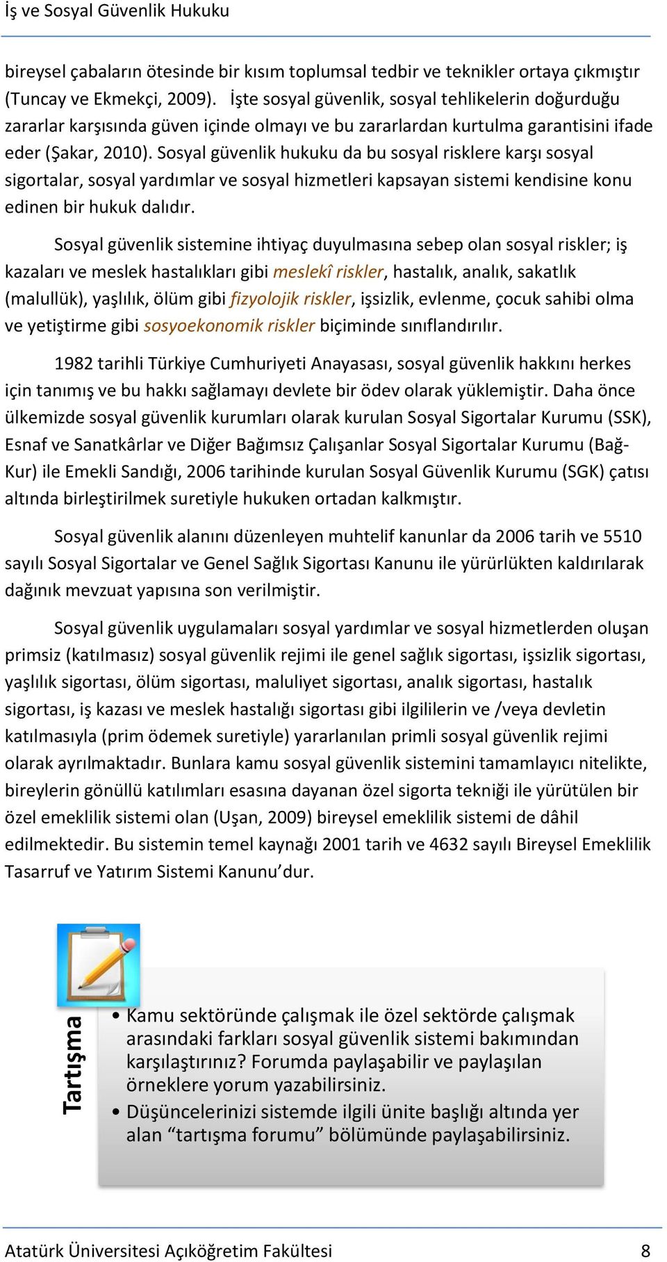 Sosyal güvenlik hukuku da bu sosyal risklere karşı sosyal sigortalar, sosyal yardımlar ve sosyal hizmetleri kapsayan sistemi kendisine konu edinen bir hukuk dalıdır.