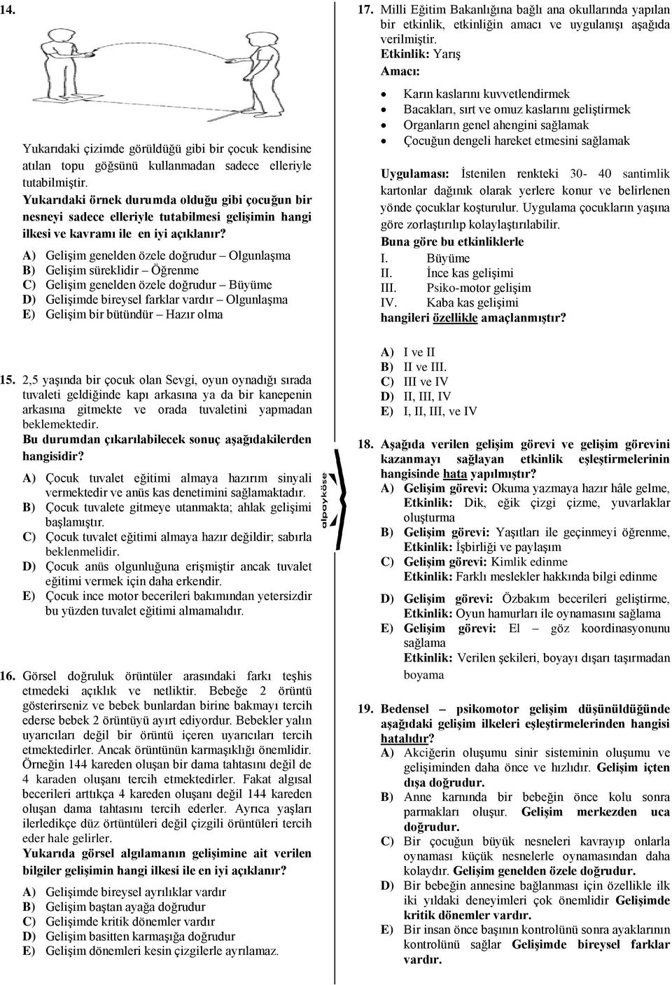 A) Gelişim genelden özele doğrudur Olgunlaşma B) Gelişim süreklidir Öğrenme C) Gelişim genelden özele doğrudur Büyüme D) Gelişimde bireysel farklar vardır Olgunlaşma E) Gelişim bir bütündür Hazır