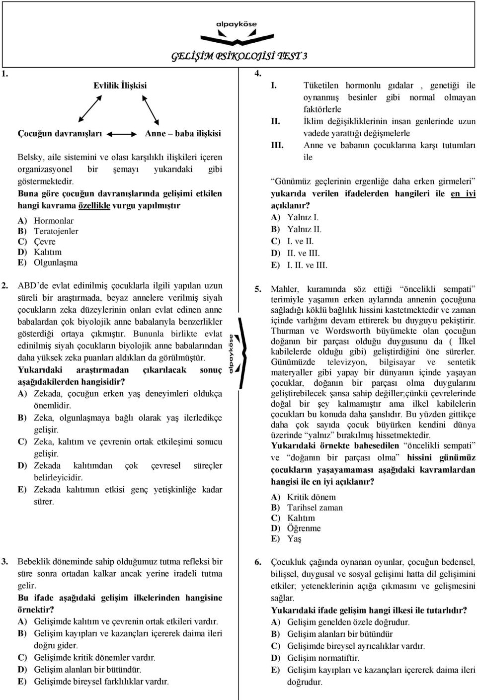 Tüketilen hormonlu gıdalar, genetiği ile oynanmış besinler gibi normal olmayan faktörlerle II. İklim değişikliklerinin insan genlerinde uzun vadede yarattığı değişmelerle III.