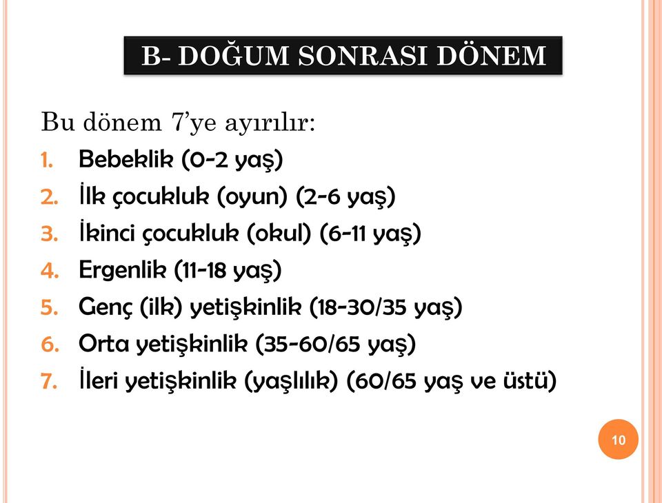 Ergenlik (11-18 yaş) 5. Genç (ilk) yetişkinlik (18-30/35 yaş) 6.