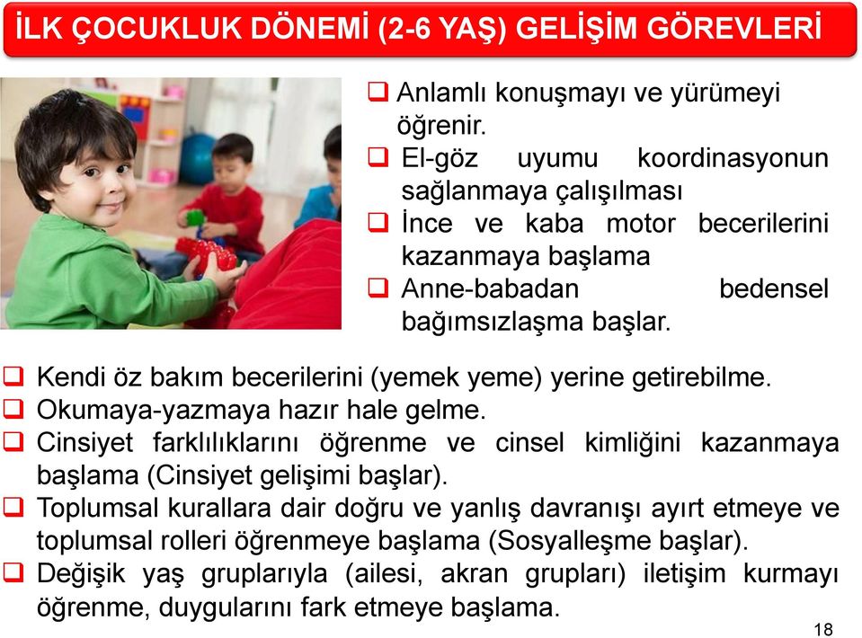 Kendi öz bakım becerilerini (yemek yeme) yerine getirebilme. Okumaya-yazmaya hazır hale gelme.