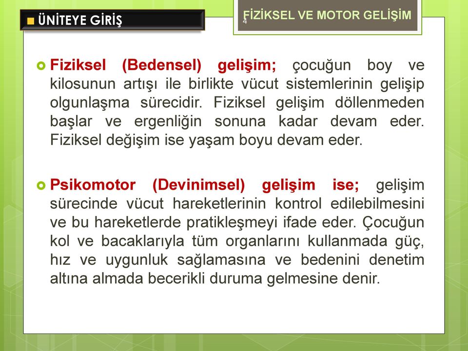 Psikomotor (Devinimsel) gelişim ise; gelişim sürecinde vücut hareketlerinin kontrol edilebilmesini ve bu hareketlerde pratikleşmeyi ifade eder.