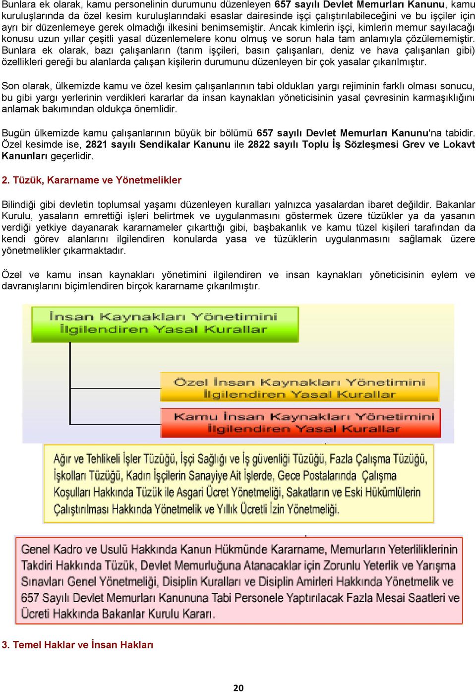 Ancak kimlerin işçi, kimlerin memur sayılacağı konusu uzun yıllar çeşitli yasal düzenlemelere konu olmuş ve sorun hala tam anlamıyla çözülememiştir.