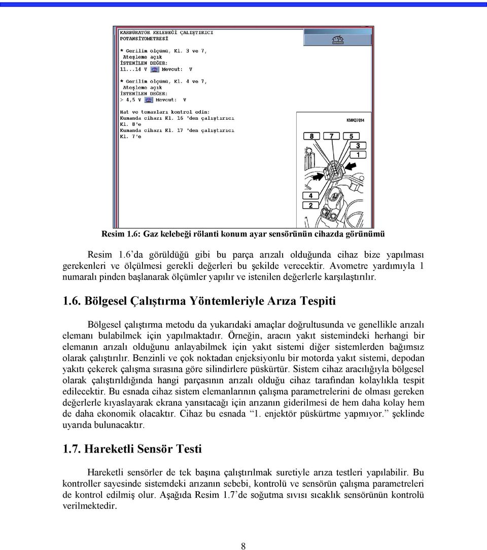 Avometre yardımıyla 1 numaralı pinden başlanarak ölçümler yapılır ve istenilen değerlerle karşılaştırılır. 1.6.