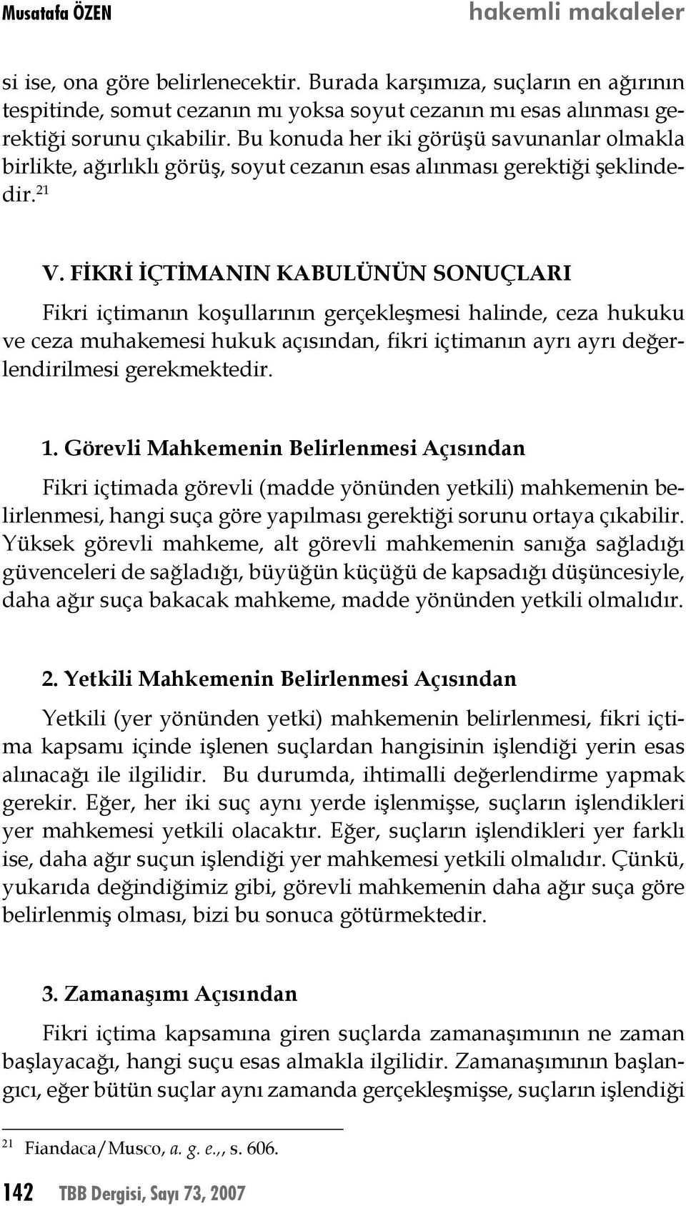 FİKRİ İÇTİMANIN KABULÜNÜN SONUÇLARI Fikri içtimanın koşullarının gerçekleşmesi halinde, ceza hukuku ve ceza muhakemesi hukuk açısından, fikri içtimanın ayrı ayrı değerlendirilmesi gerekmektedir. 1.