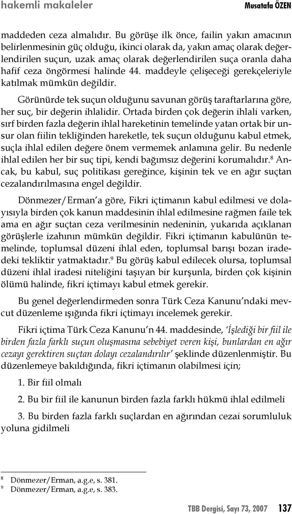 halinde 44. maddeyle çelişeceği gerekçeleriyle katılmak mümkün değildir. Görünürde tek suçun olduğunu savunan görüş taraftarlarına göre, her suç, bir değerin ihlalidir.