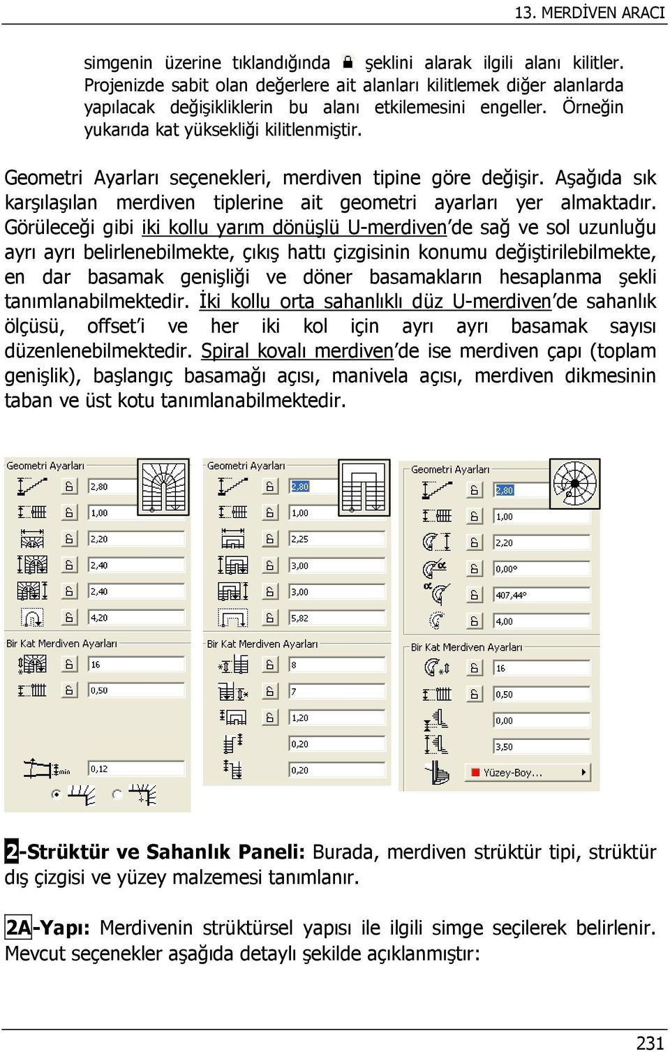 Geometri Ayarları seçenekleri, merdiven tipine göre değişir. Aşağıda sık karşılaşılan merdiven tiplerine ait geometri ayarları yer almaktadır.