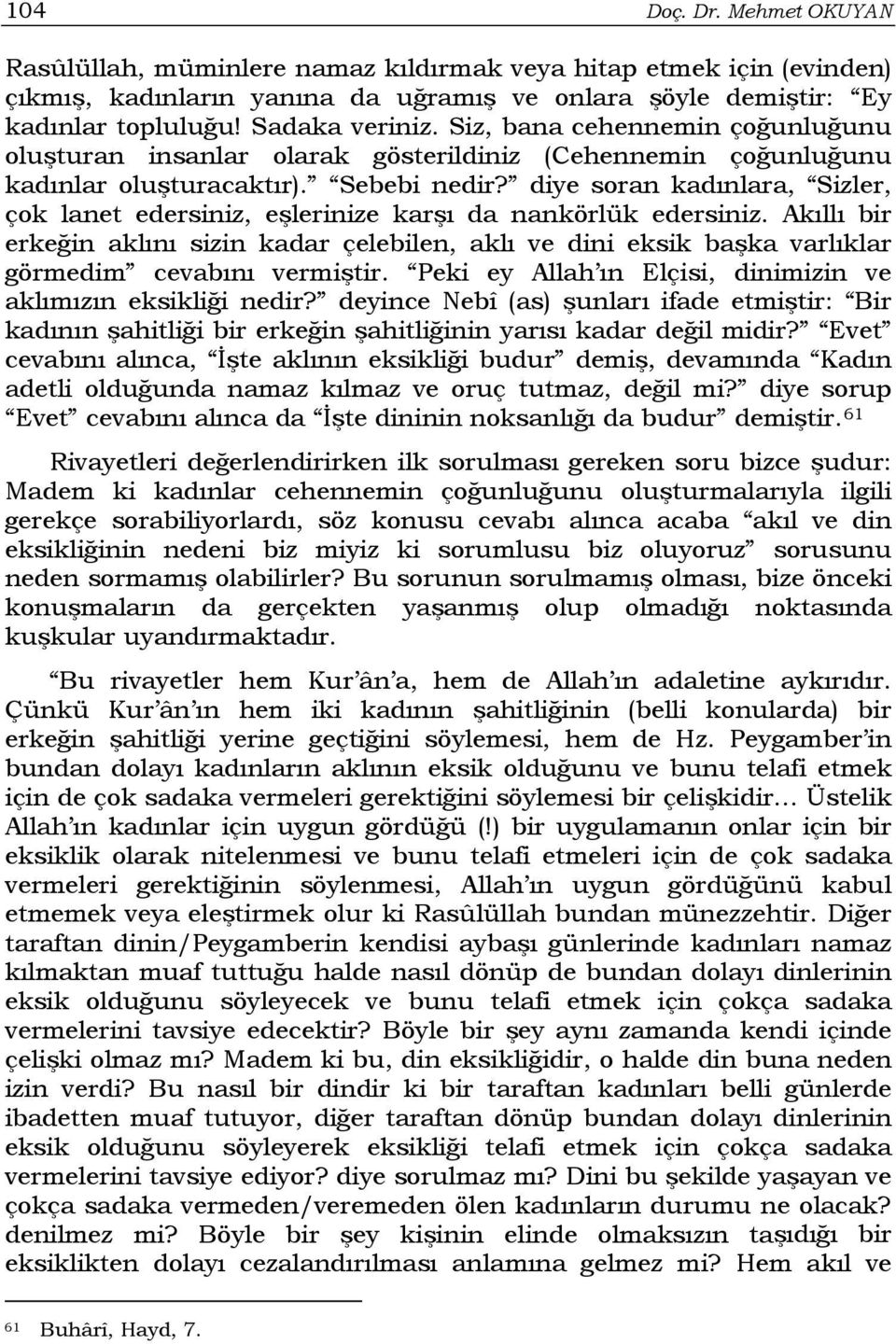 diye soran kadınlara, Sizler, çok lanet edersiniz, eşlerinize karşı da nankörlük edersiniz.