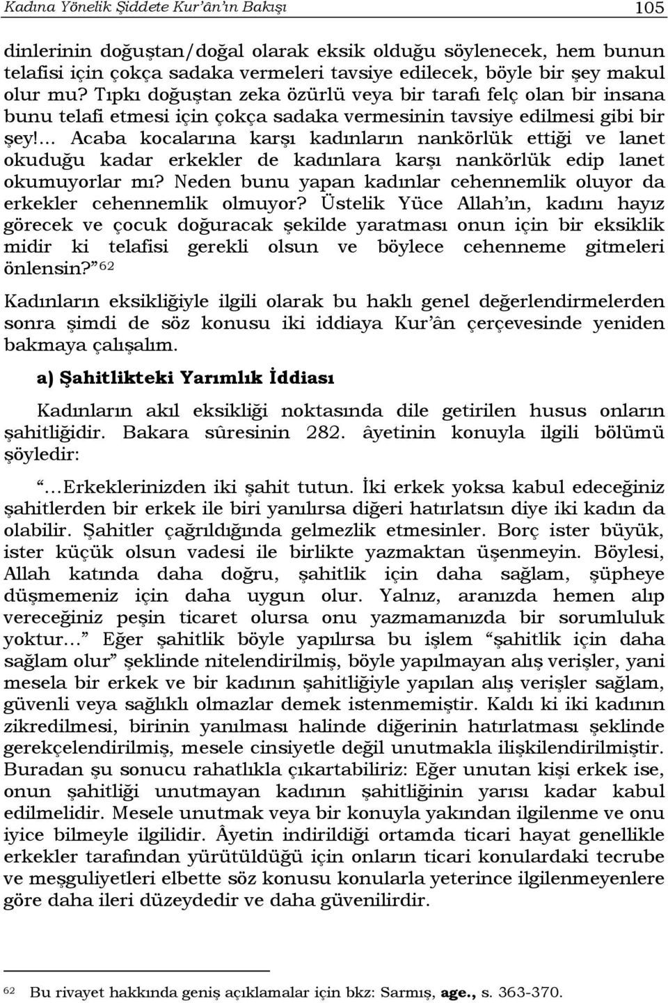 ... Acaba kocalarına karşı kadınların nankörlük ettiği ve lanet okuduğu kadar erkekler de kadınlara karşı nankörlük edip lanet okumuyorlar mı?