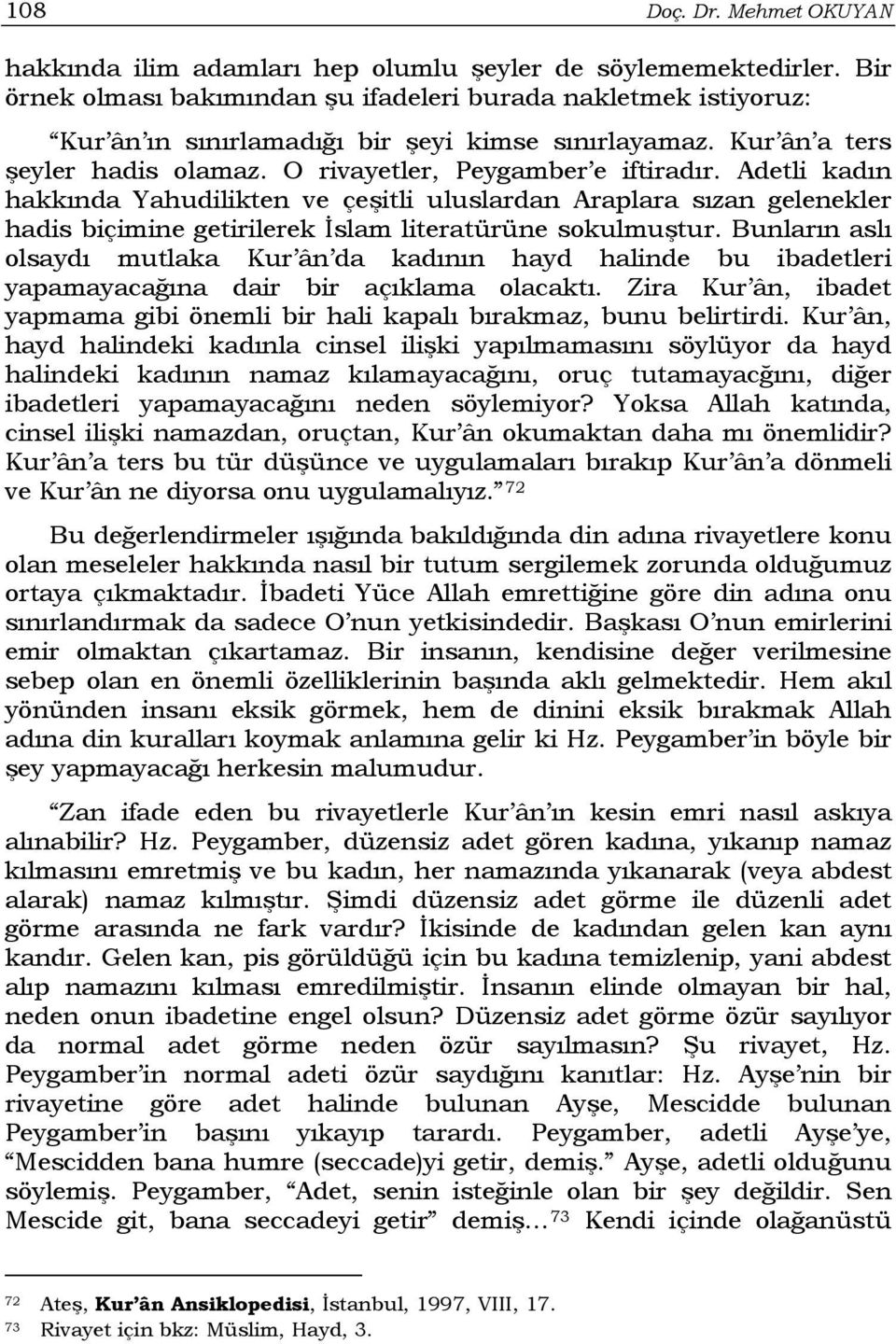 Adetli kadın hakkında Yahudilikten ve çeşitli uluslardan Araplara sızan gelenekler hadis biçimine getirilerek İslam literatürüne sokulmuştur.