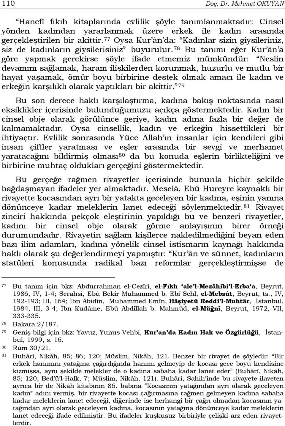 78 Bu tanımı eğer Kur ân a göre yapmak gerekirse şöyle ifade etmemiz mümkündür: Neslin devamını sağlamak, haram ilişkilerden korunmak, huzurlu ve mutlu bir hayat yaşamak, ömür boyu birbirine destek