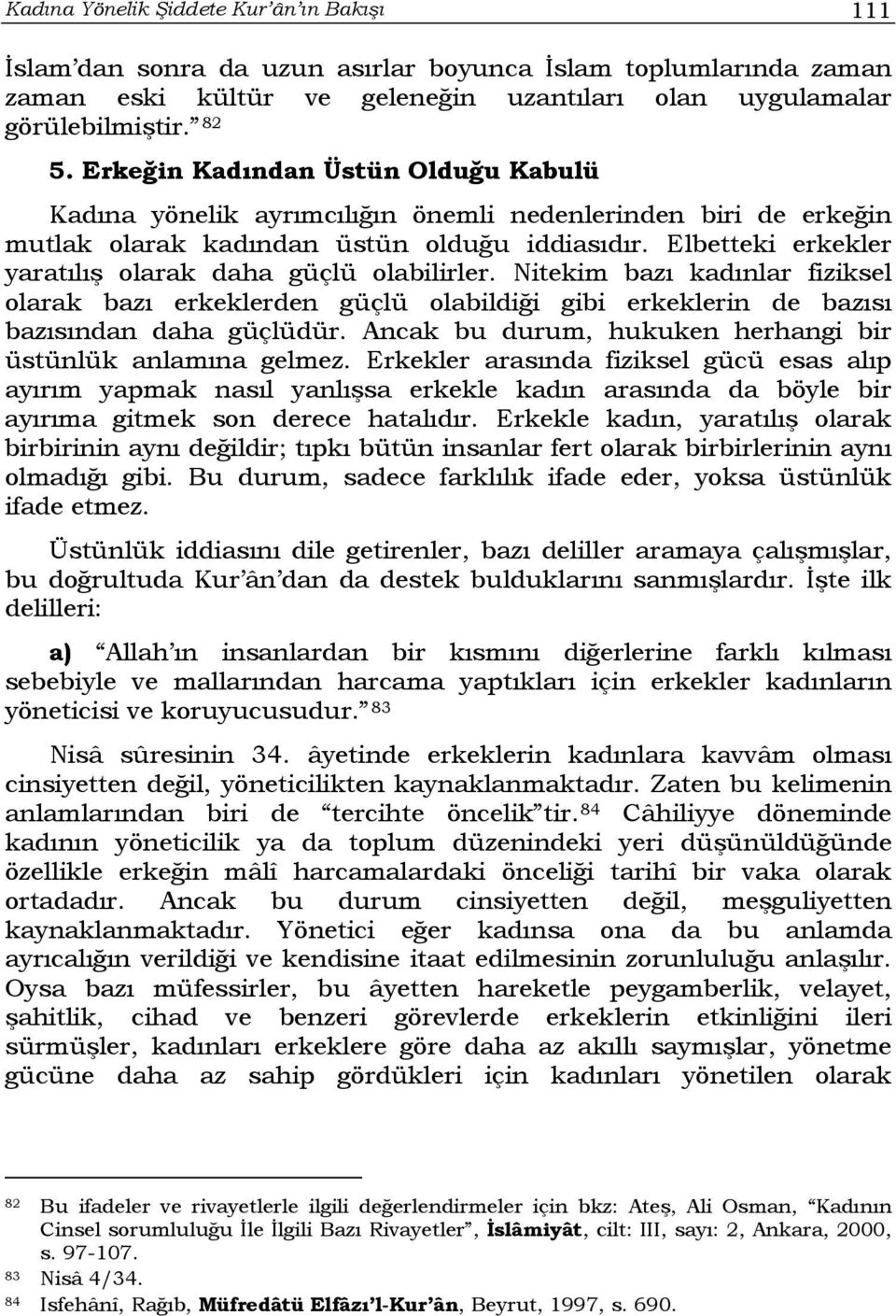 Elbetteki erkekler yaratılış olarak daha güçlü olabilirler. Nitekim bazı kadınlar fiziksel olarak bazı erkeklerden güçlü olabildiği gibi erkeklerin de bazısı bazısından daha güçlüdür.