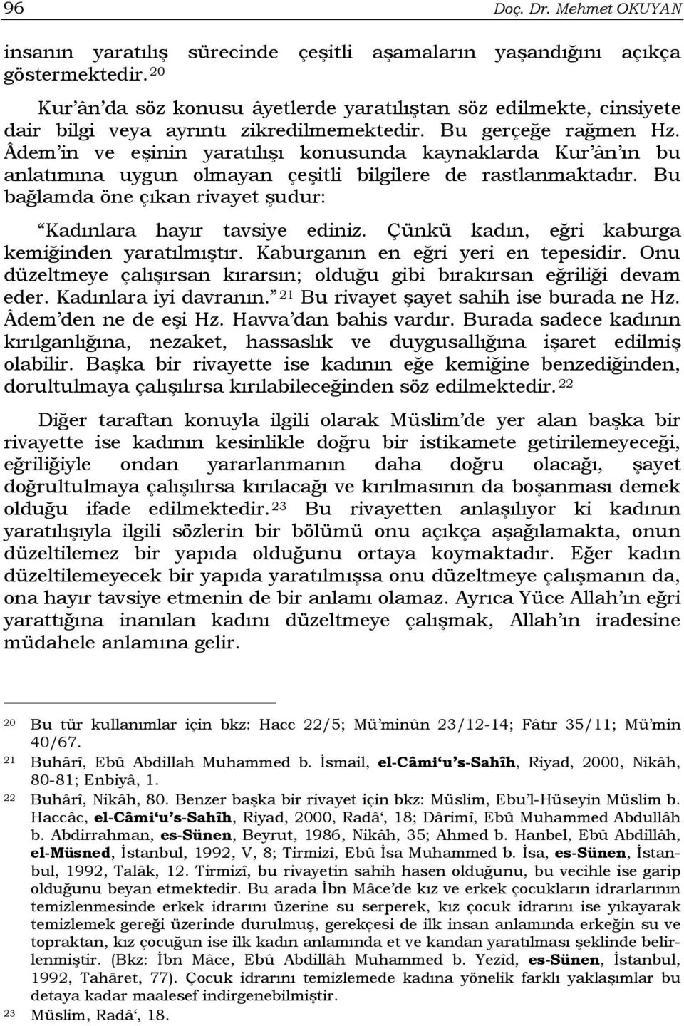 Âdem in ve eşinin yaratılışı konusunda kaynaklarda Kur ân ın bu anlatımına uygun olmayan çeşitli bilgilere de rastlanmaktadır. Bu bağlamda öne çıkan rivayet şudur: Kadınlara hayır tavsiye ediniz.