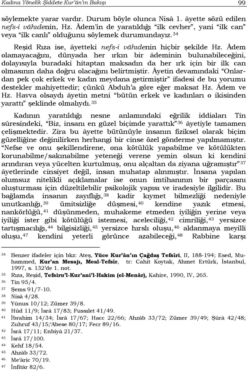 Âdem olamayacağını, dünyada her ırkın bir âdeminin bulunabileceğini, dolayısıyla buradaki hitaptan maksadın da her ırk için bir ilk can olmasının daha doğru olacağını belirtmiştir.