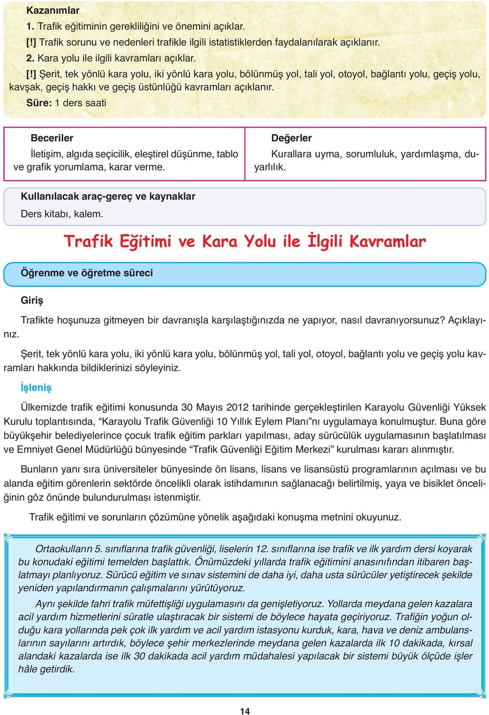 Süre: 1 ders saati Beceriler İletişim, algıda seçicilik, eleştirel düşünme, tablo ve grafik yorumlama, karar verme. Değerler Kurallara uyma, sorumluluk, yardımlaşma, duyarlılık.