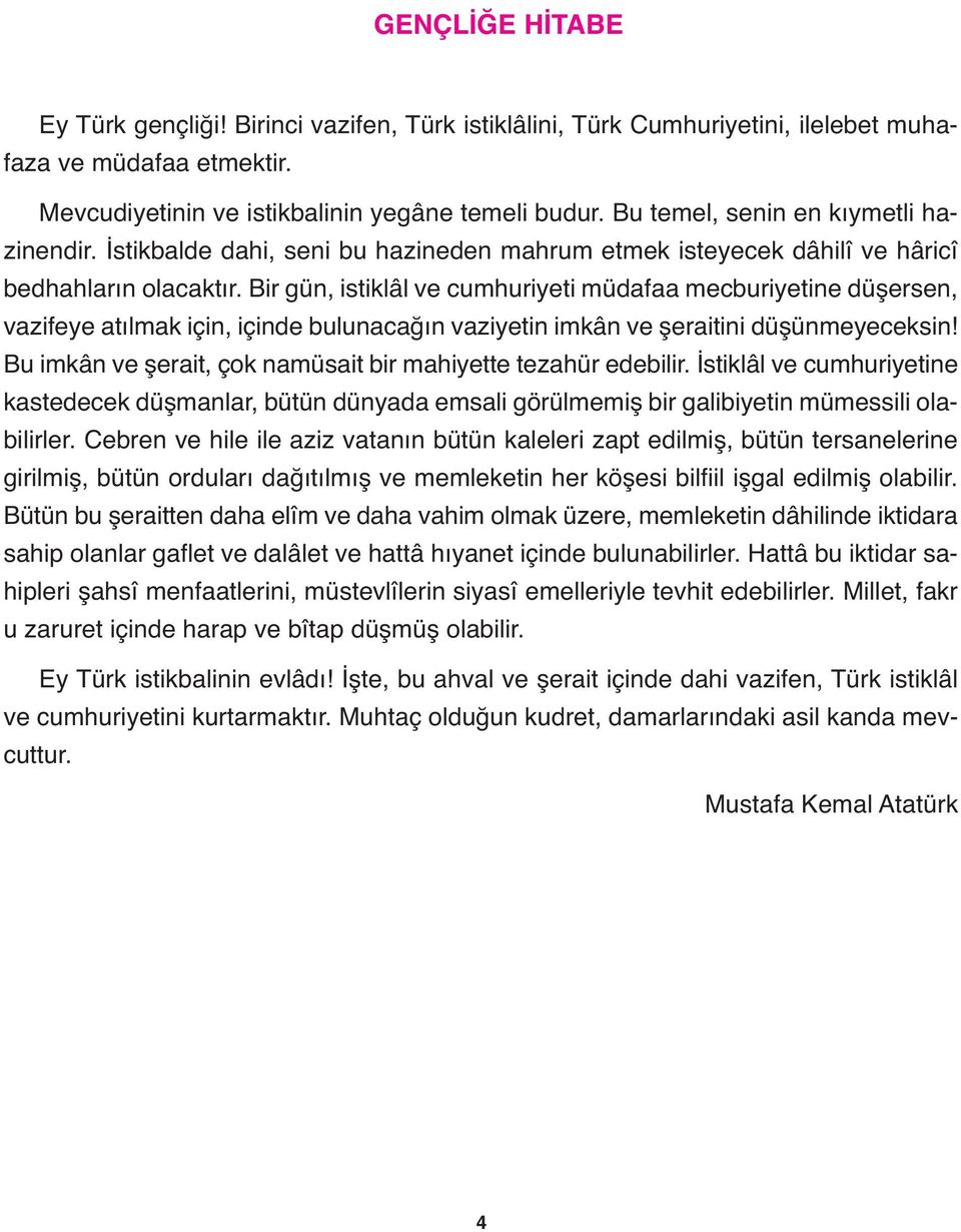 Bir gün, istiklâl ve cumhuriyeti müdafaa mecburiyetine düşersen, vazifeye atılmak için, içinde bulunacağın vaziyetin imkân ve şeraitini düşünmeyeceksin!