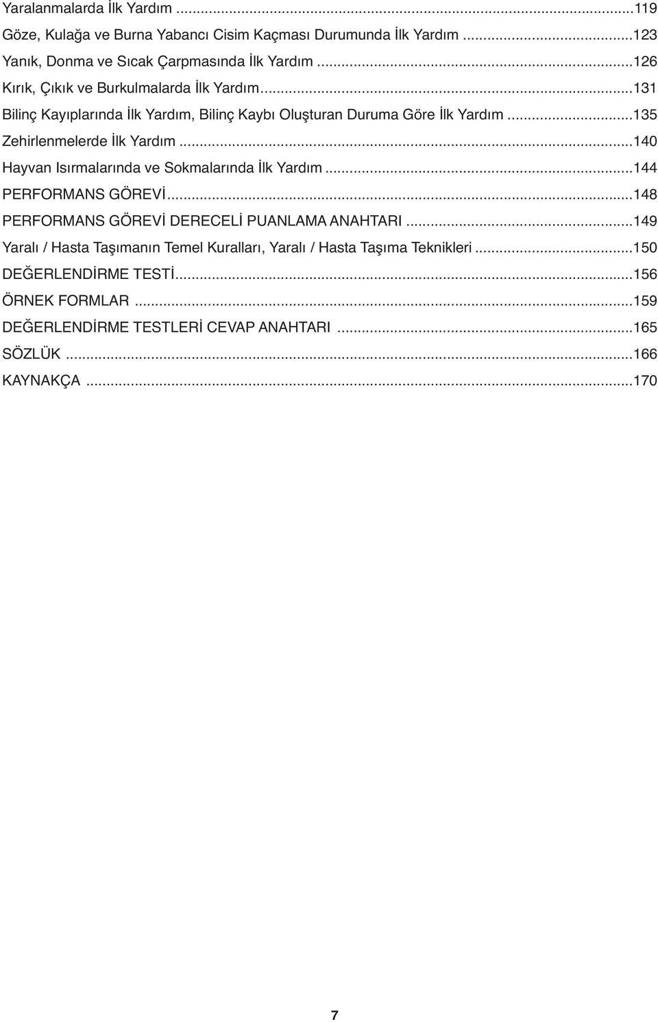 ..140 Hayvan Isırmalarında ve Sokmalarında İlk Yardım...144 PERFORMANS GÖREVİ...148 PERFORMANS GÖREVİ DERECELİ PUANLAMA ANAHTARI.