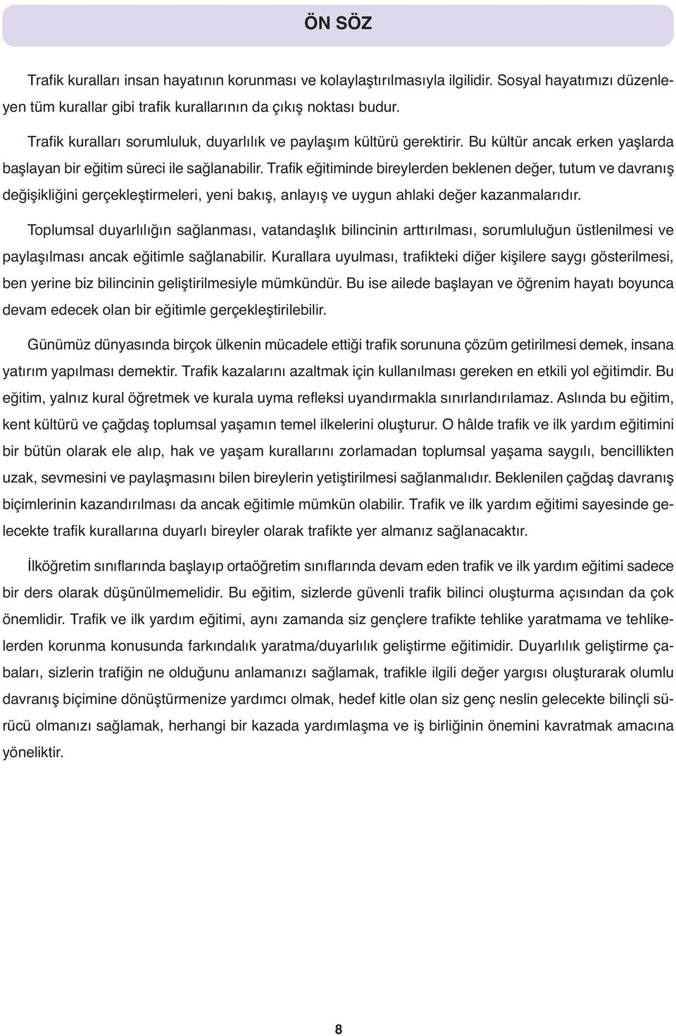 Trafik eğitiminde bireylerden beklenen değer, tutum ve davranış değişikliğini gerçekleştirmeleri, yeni bakış, anlayış ve uygun ahlaki değer kazanmalarıdır.