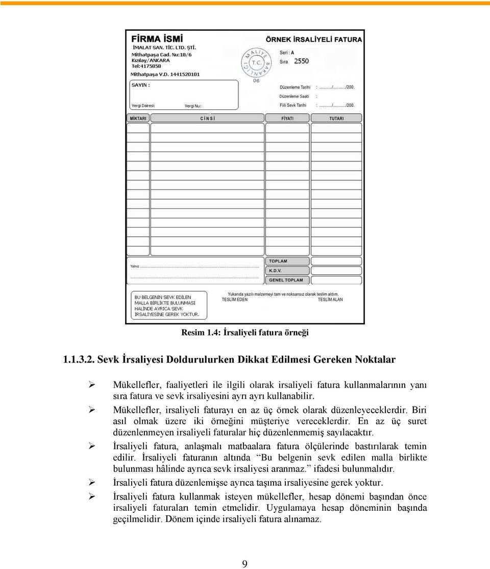 kullanabilir. Mükellefler, irsaliyeli faturayı en az üç örnek olarak düzenleyeceklerdir. Biri asıl olmak üzere iki örneğini müşteriye vereceklerdir.