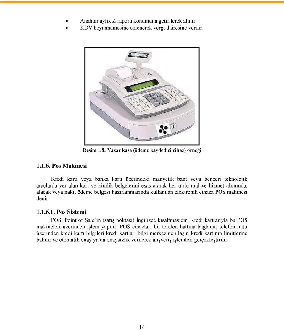 nakit ödeme belgesi hazırlanmasında kullanılan elektronik cihaza POS makinesi denir. 1.1.6.1. Pos Sistemi POS, Point of Sale in (satış noktası) İngilizce kısaltmasıdır.