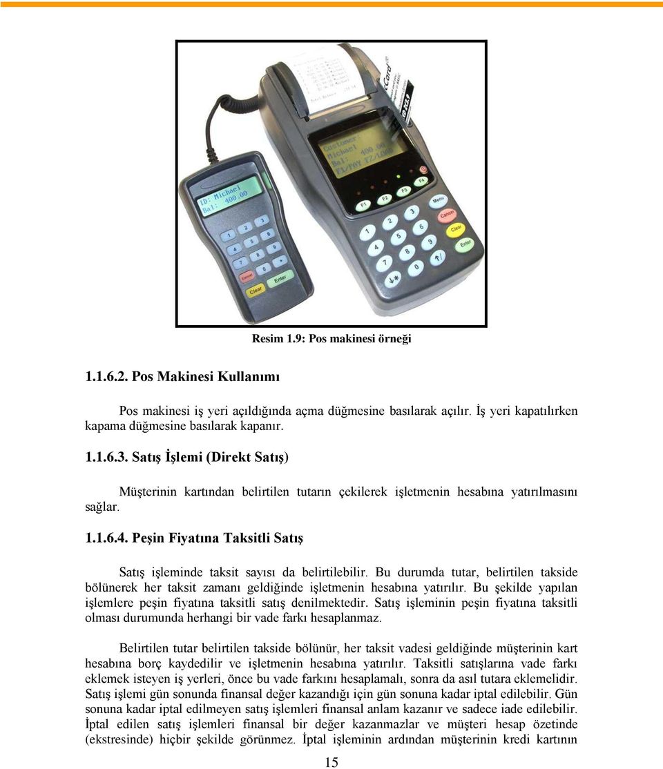 Peşin Fiyatına Taksitli Satış Satış işleminde taksit sayısı da belirtilebilir. Bu durumda tutar, belirtilen takside bölünerek her taksit zamanı geldiğinde işletmenin hesabına yatırılır.