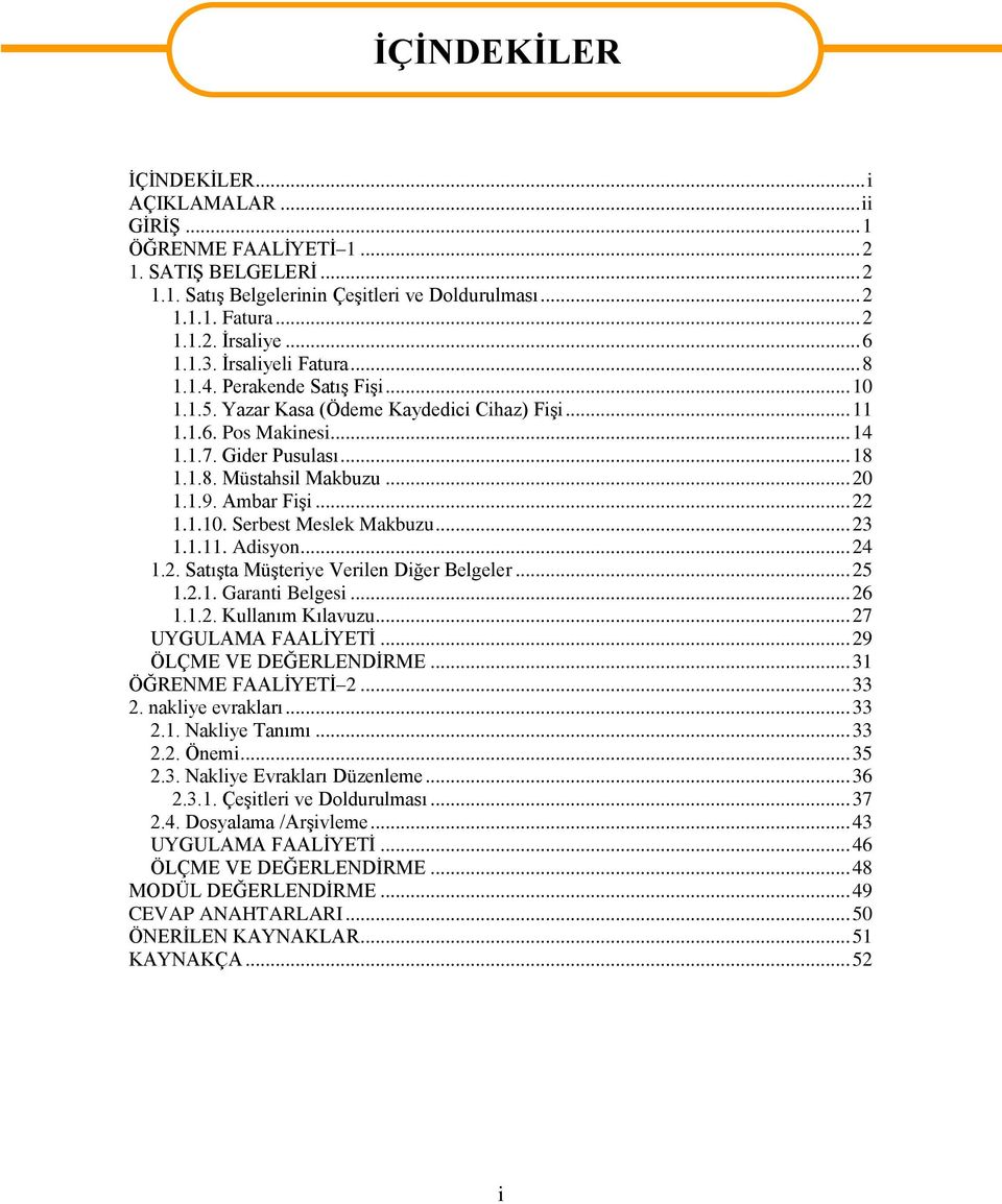 .. 20 1.1.9. Ambar Fişi... 22 1.1.10. Serbest Meslek Makbuzu... 23 1.1.11. Adisyon... 24 1.2. Satışta Müşteriye Verilen Diğer Belgeler... 25 1.2.1. Garanti Belgesi... 26 1.1.2. Kullanım Kılavuzu.