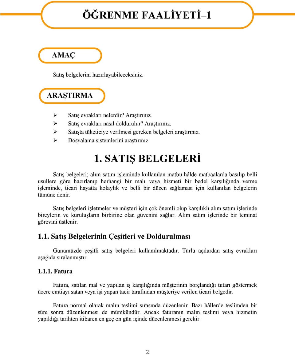 SATIŞ BELGELERİ Satış belgeleri; alım satım işleminde kullanılan matbu hâlde matbaalarda basılıp belli usullere göre hazırlanıp herhangi bir malı veya hizmeti bir bedel karşılığında verme işleminde,