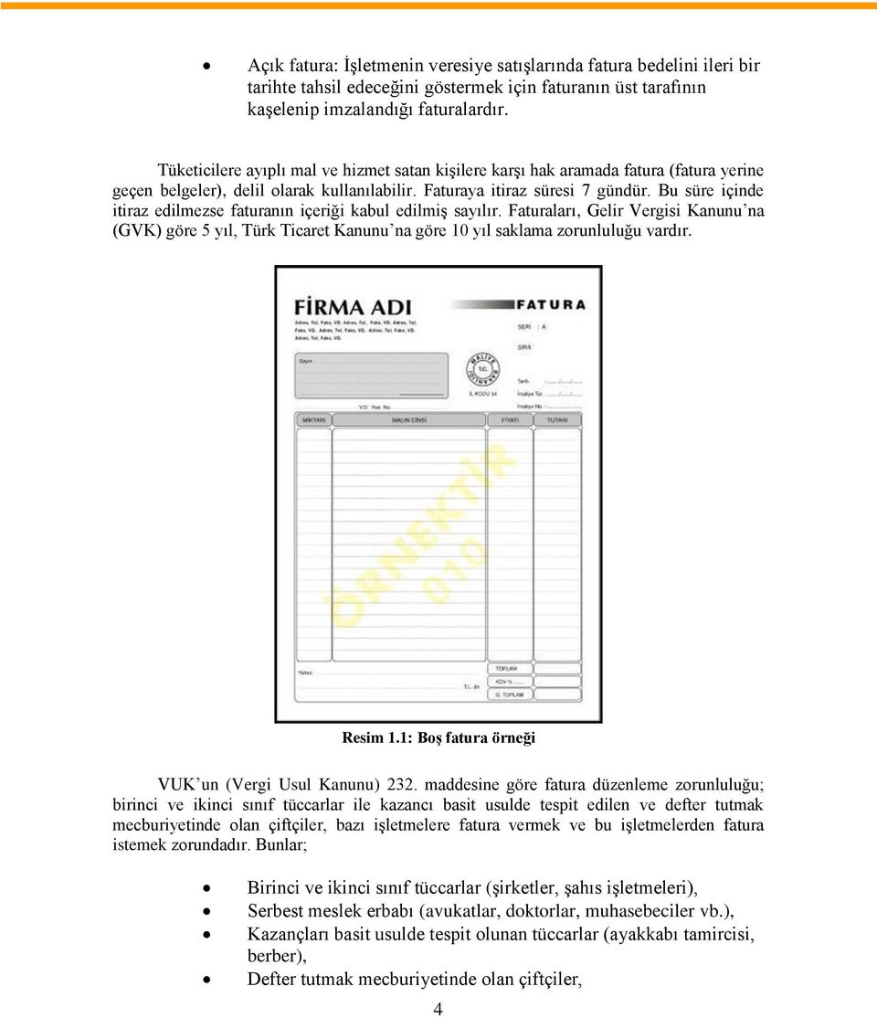 Bu süre içinde itiraz edilmezse faturanın içeriği kabul edilmiş sayılır. Faturaları, Gelir Vergisi Kanunu na (GVK) göre 5 yıl, Türk Ticaret Kanunu na göre 10 yıl saklama zorunluluğu vardır. Resim 1.