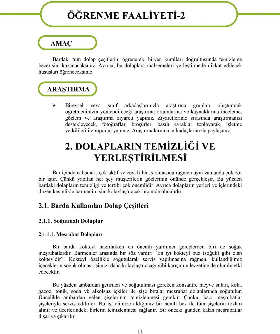 ARAŞTIRMA Bireysel veya sınıf arkadaşlarınızla araştırma grupları oluşturarak öğretmeninizin yönlendireceği araştırma ortamlarına ve kaynaklarına inceleme, gözlem ve araştırma ziyareti yapınız.