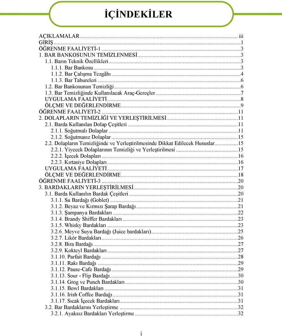 DOLAPLARIN TEMİZLİĞİ VE YERLEŞTİRİLMESİ...11 2.1. Barda Kullanılan Dolap Çeşitleri...11 2.1.1. Soğutmalı Dolaplar...11 2.1.2. Soğutmasız Dolaplar...15 2.2. Dolapların Temizliğinde ve Yerleştirilmesinde Dikkat Edilecek Hususlar.