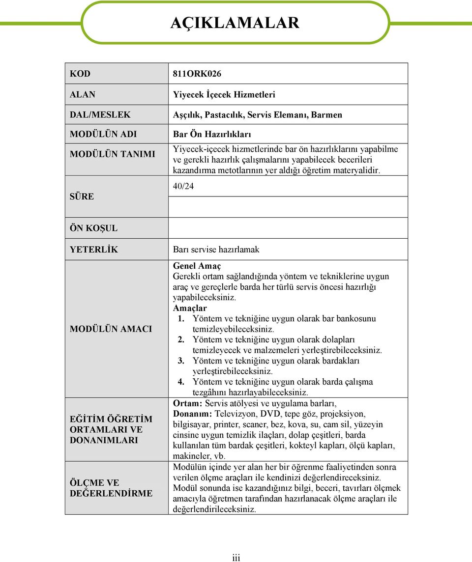 40/24 ÖN KOŞUL YETERLİK MODÜLÜN AMACI EĞİTİM ÖĞRETİM ORTAMLARI VE DONANIMLARI ÖLÇME VE DEĞERLENDİRME Barı servise hazırlamak Genel Amaç Gerekli ortam sağlandığında yöntem ve tekniklerine uygun araç