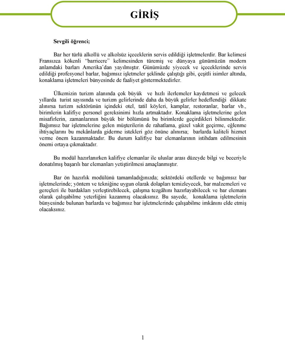 Günümüzde yiyecek ve içeceklerinde servis edildiği profesyonel barlar, bağımsız işletmeler şeklinde çalıştığı gibi, çeşitli isimler altında, konaklama işletmeleri bünyesinde de faaliyet