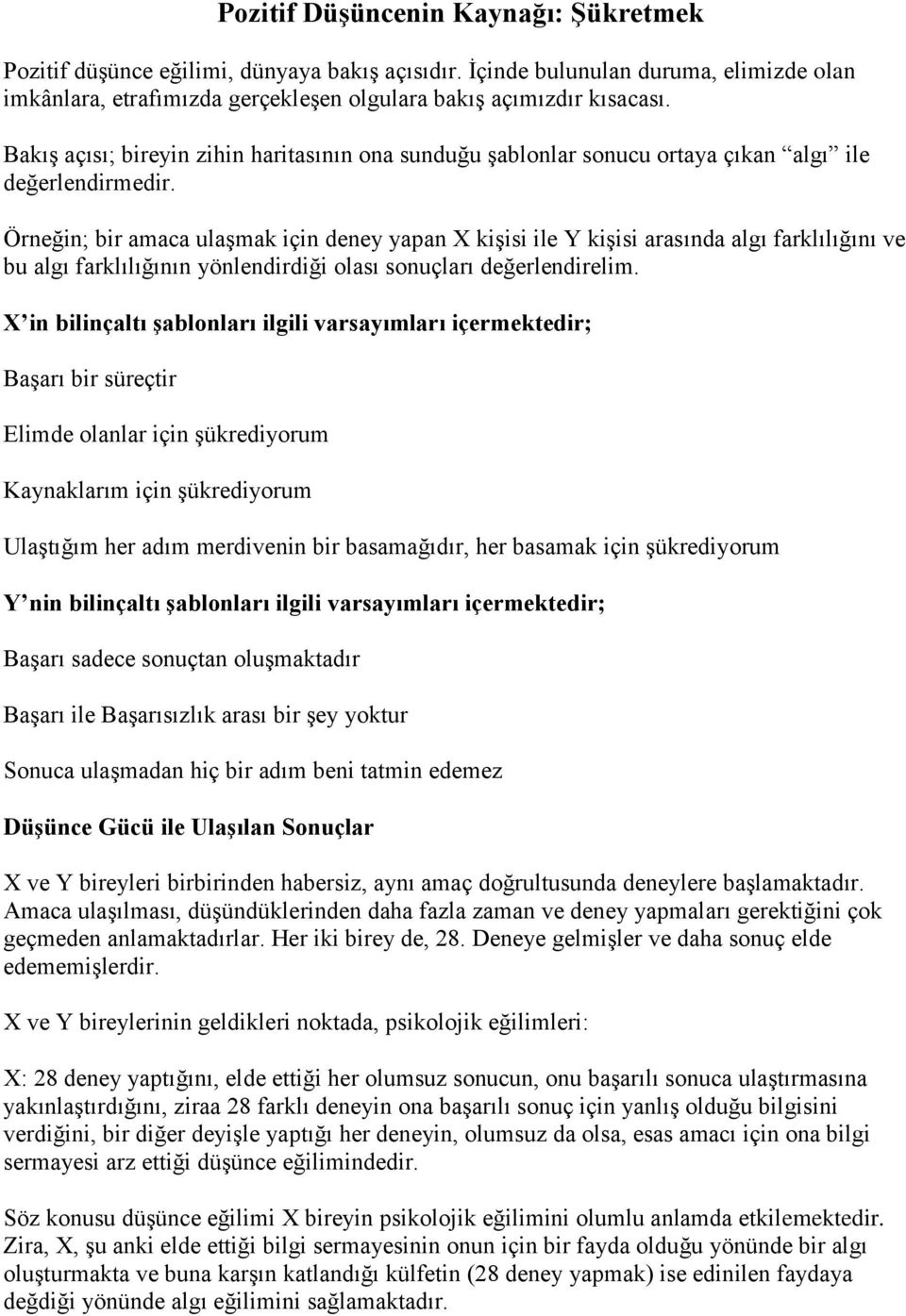 Örneğin; bir amaca ulaşmak için deney yapan X kişisi ile Y kişisi arasında algı farklılığını ve bu algı farklılığının yönlendirdiği olası sonuçları değerlendirelim.