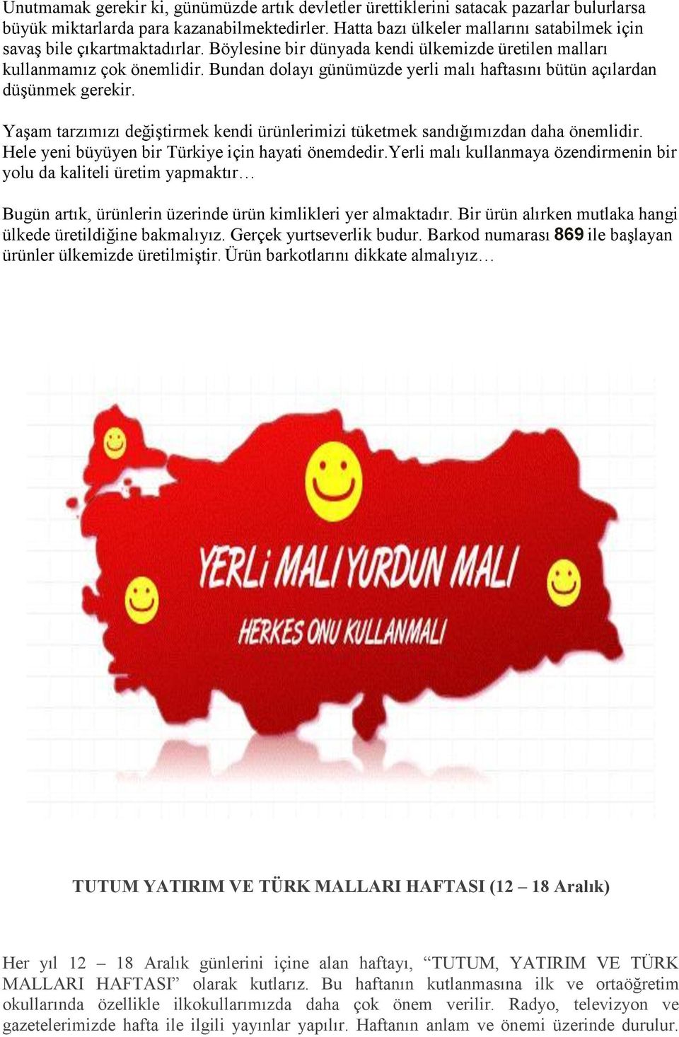 Bundan dolayı günümüzde yerli malı haftasını bütün açılardan düşünmek gerekir. Yaşam tarzımızı değiştirmek kendi ürünlerimizi tüketmek sandığımızdan daha önemlidir.