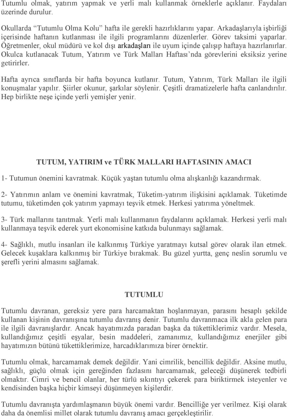 Öğretmenler, okul müdürü ve kol dışı arkadaşları ile uyum içinde çalışıp haftaya hazırlanırlar. Okulca kutlanacak Tutum, Yatırım ve Türk Malları Haftası nda görevlerini eksiksiz yerine getirirler.