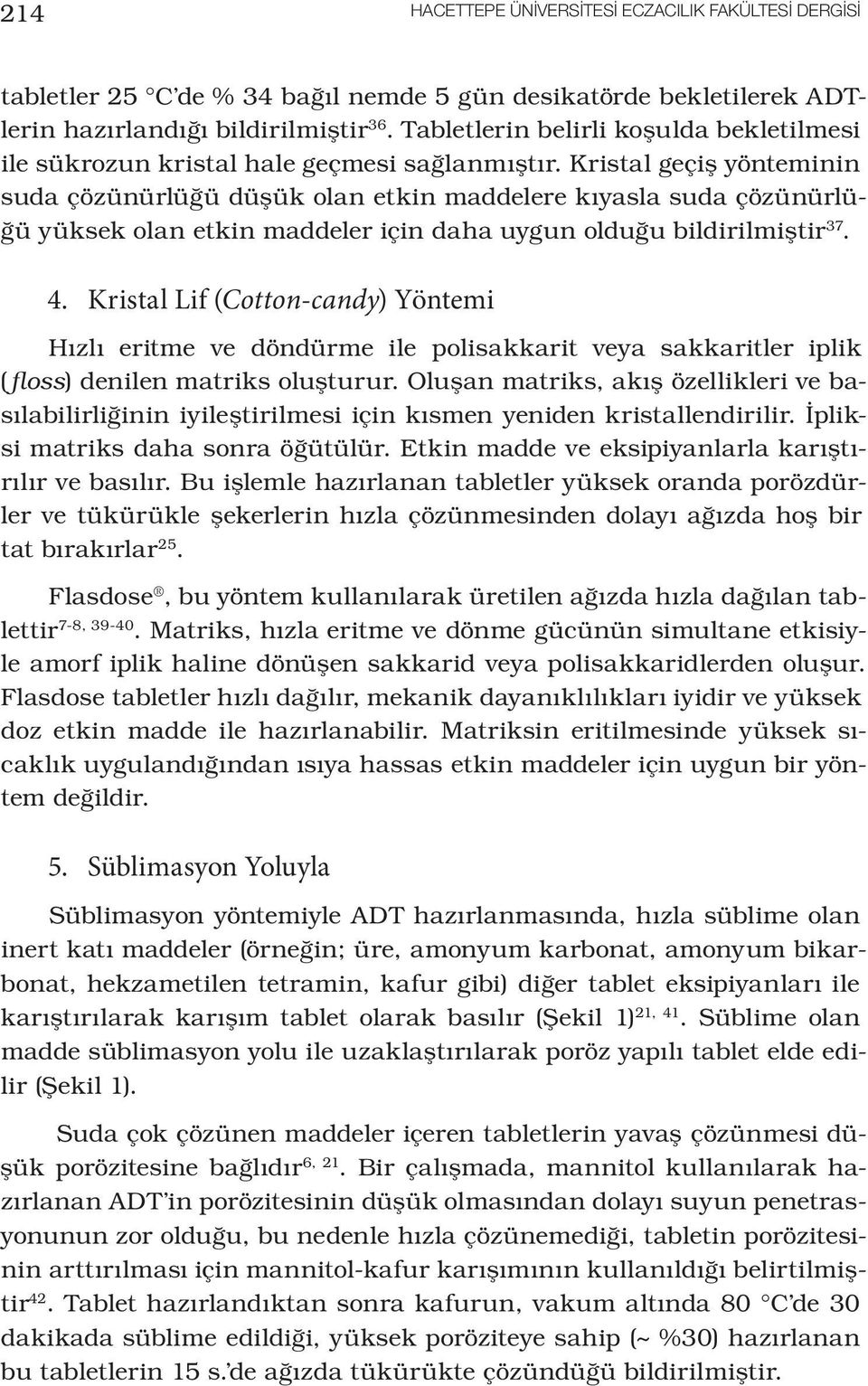 Kristal geçiş yönteminin suda çözünürlüğü düşük olan etkin maddelere kıyasla suda çözünürlüğü yüksek olan etkin maddeler için daha uygun olduğu bildirilmiştir 37. 4.