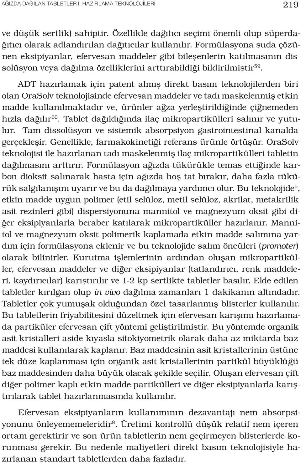 ADT hazırlamak için patent almış direkt basım teknolojilerden biri olan OraSolv teknolojisinde efervesan maddeler ve tadı maskelenmiş etkin madde kullanılmaktadır ve, ürünler ağza yerleştirildiğinde