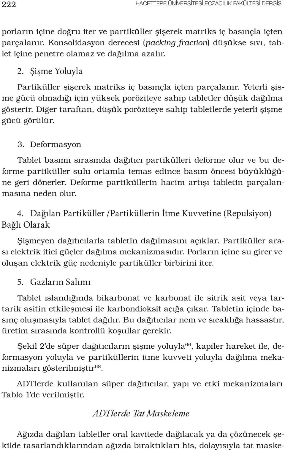 Yeterli şişme gücü olmadığı için yüksek poröziteye sahip tabletler düşük dağılma gösterir. Diğer taraftan, düşük poröziteye sahip tabletlerde yeterli şişme gücü görülür. 3.