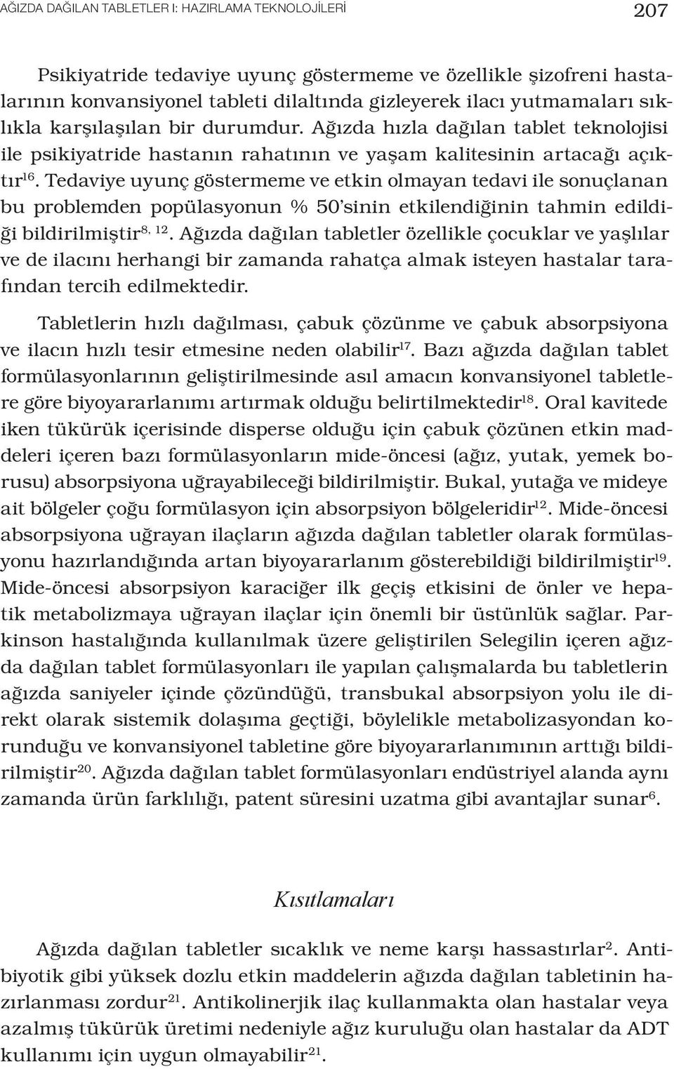 Tedaviye uyunç göstermeme ve etkin olmayan tedavi ile sonuçlanan bu problemden popülasyonun % 50 sinin etkilendiğinin tahmin edildiği bildirilmiştir 8, 12.