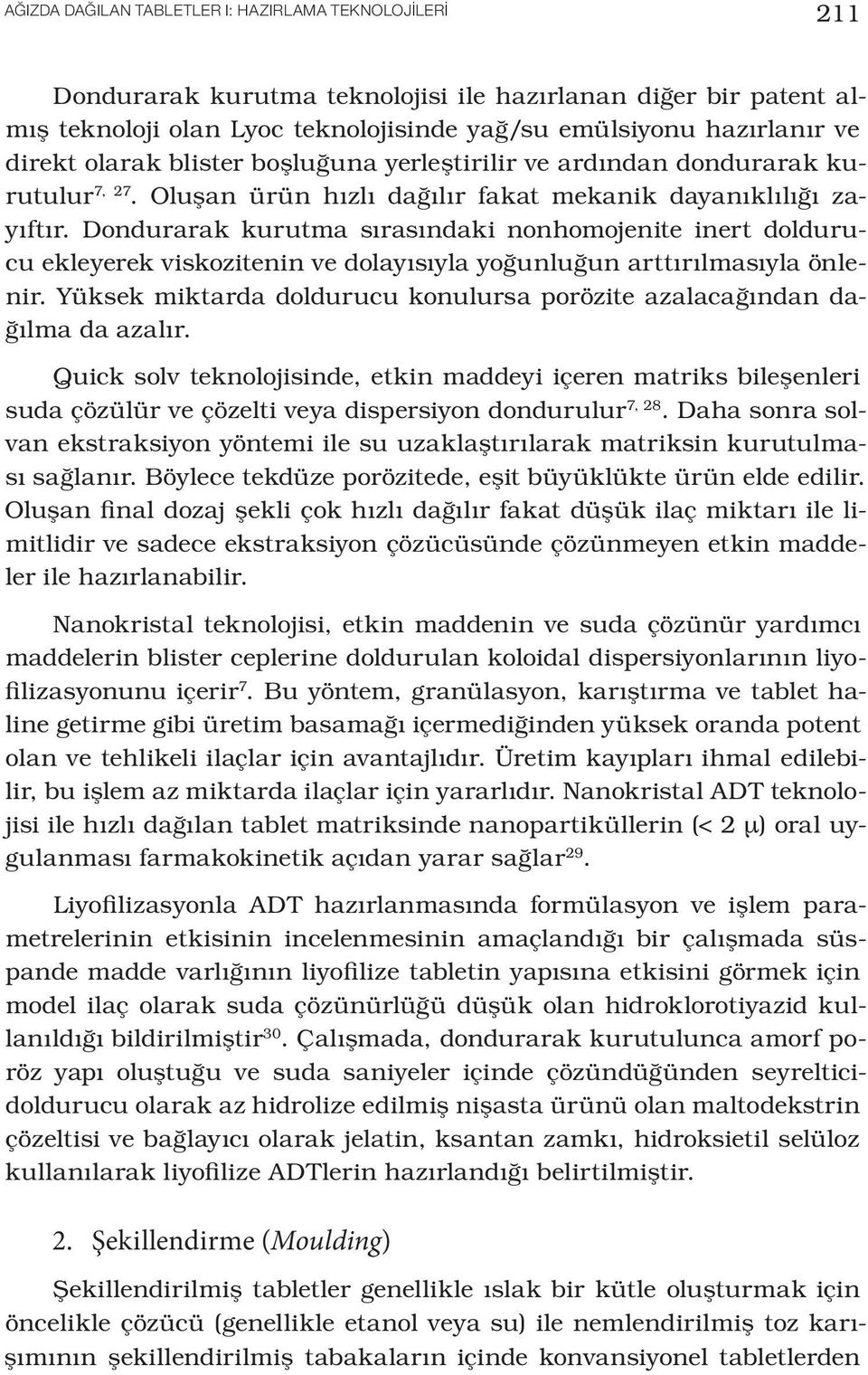 Dondurarak kurutma sırasındaki nonhomojenite inert doldurucu ekleyerek viskozitenin ve dolayısıyla yoğunluğun arttırılmasıyla önlenir.