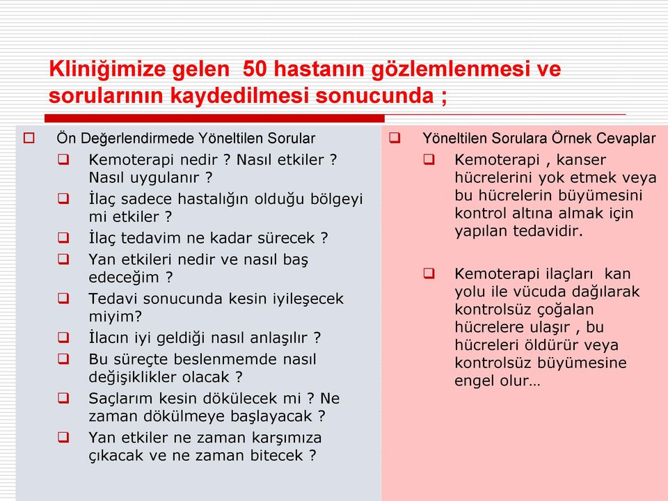 Kemoterapi, kanser hücrelerini yok etmek veya bu hücrelerin büyümesini kontrol altına almak için yapılan tedavidir. Yan etkileri nedir ve nasıl baş edeceğim? Tedavi sonucunda kesin iyileşecek miyim?