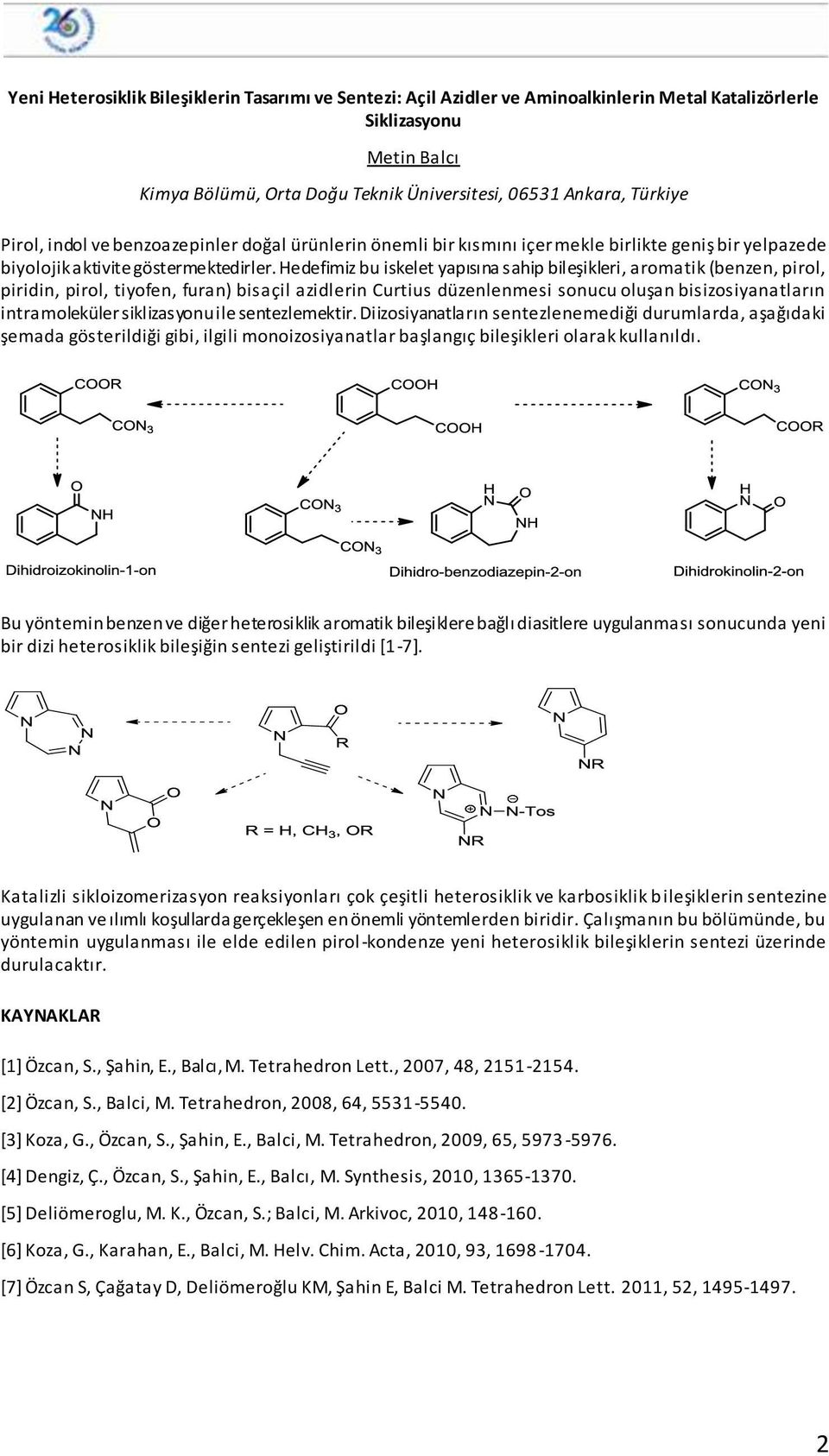 Hedefimiz bu iskelet yapısına sahip bileşikleri, aromatik (benzen, pirol, piridin, pirol, tiyofen, furan) bisaçil azidlerin Curtius düzenlenmesi sonucu oluşan bisizosiyanatların intramoleküler