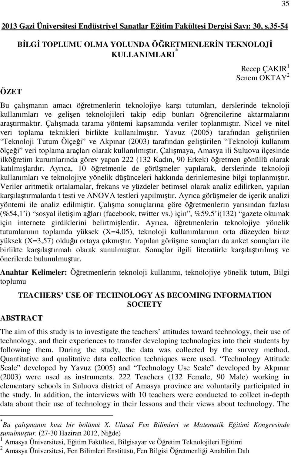 kullanımları ve gelişen teknolojileri takip edip bunları öğrencilerine aktarmalarını araştırmaktır. Çalışmada tarama yöntemi kapsamında veriler toplanmıştır.