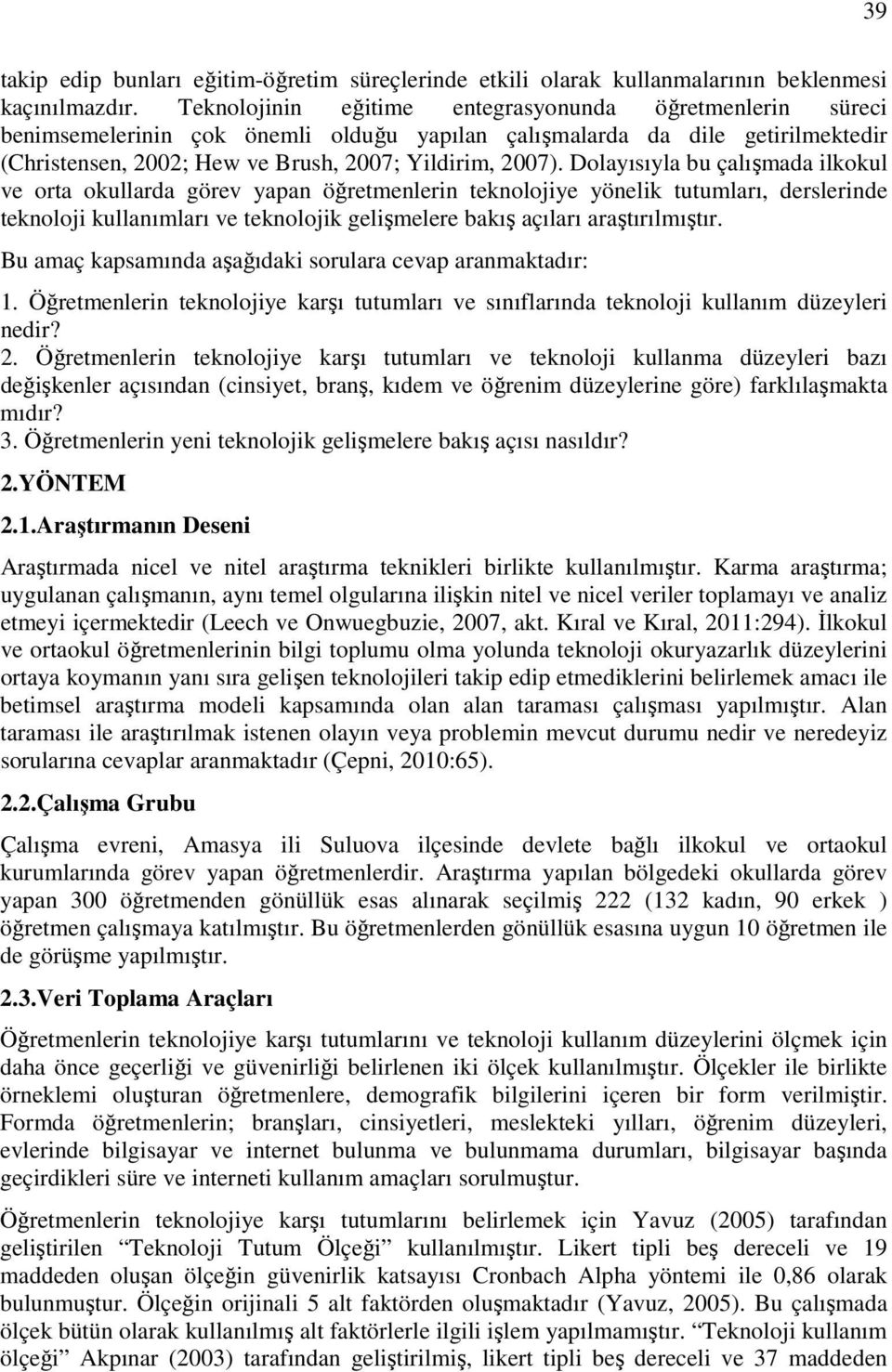 Dolayısıyla bu çalışmada ilkokul ve orta okullarda görev yapan öğretmenlerin teknolojiye yönelik tutumları, derslerinde teknoloji kullanımları ve teknolojik gelişmelere bakış açıları araştırılmıştır.