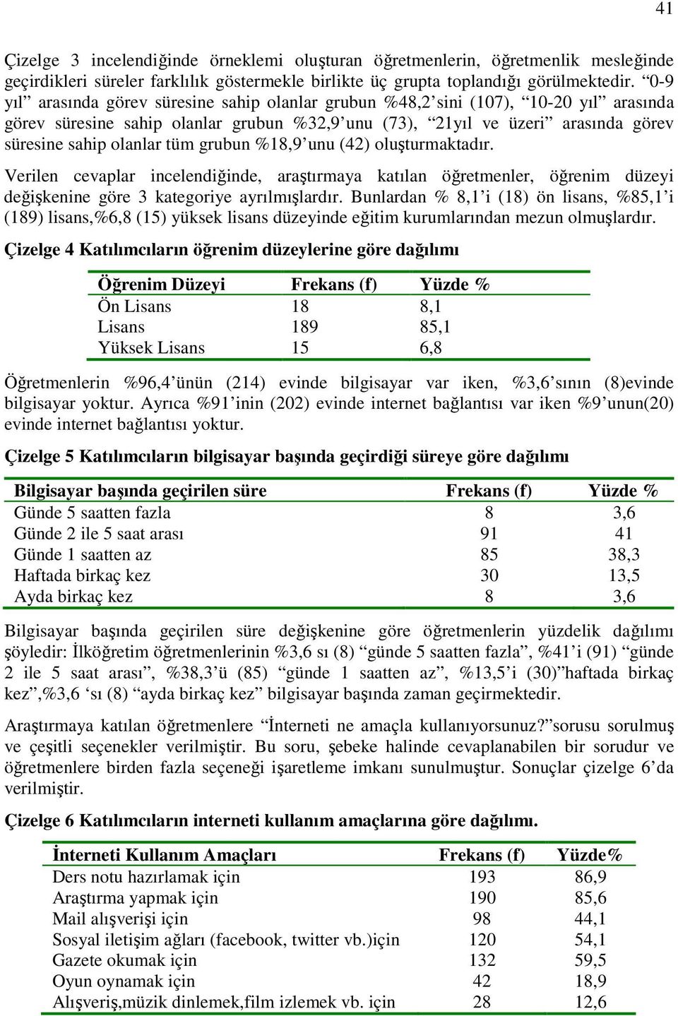 grubun %1,9 unu (42) oluşturmaktadır. Verilen cevaplar incelendiğinde, araştırmaya katılan öğretmenler, öğrenim düzeyi değişkenine göre 3 kategoriye ayrılmışlardır.