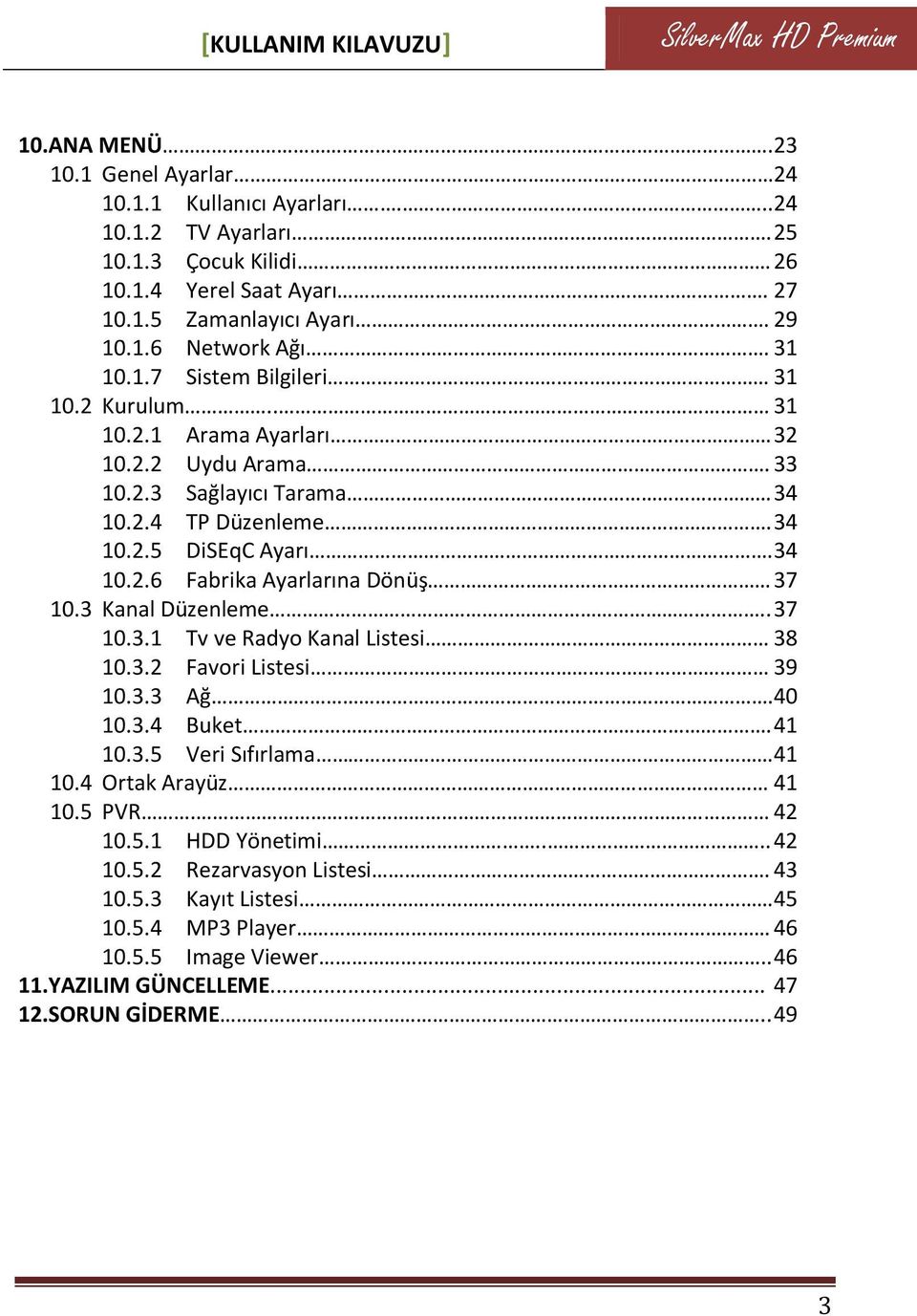 3 Kanal Düzenleme.. 37 10.3.1 Tv ve Radyo Kanal Listesi 38 10.3.2 Favori Listesi 39 10.3.3 Ağ.40 10.3.4 Buket. 41 10.3.5 Veri Sıfırlama 41 10.4 Ortak Arayüz 41 10.5 PVR. 42 10.5.1 HDD Yönetimi.