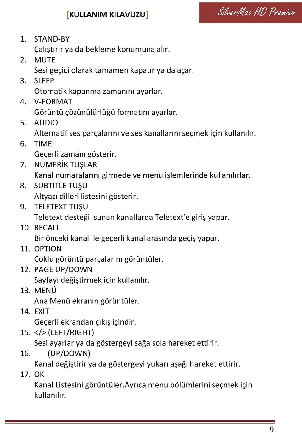 NUMERİK TUŞLAR Kanal numaralarını girmede ve menu işlemlerinde kullanılırlar. 8. SUBTITLE TUŞU Altyazı dilleri listesini gösterir. 9.