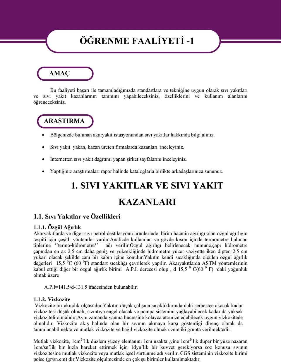 İnternetten sıvı yakıt dağıtımı yapan şirket sayfalarını inceleyiniz. Yaptığınız araştırmaları rapor halinde kataloglarla birlikte arkadaşlarınıza sununuz. 1. SIVI YAKITLAR VE SIVI YAKIT 1.1. Sıvı Yakıtlar ve Özellikleri KAZANLARI 1.