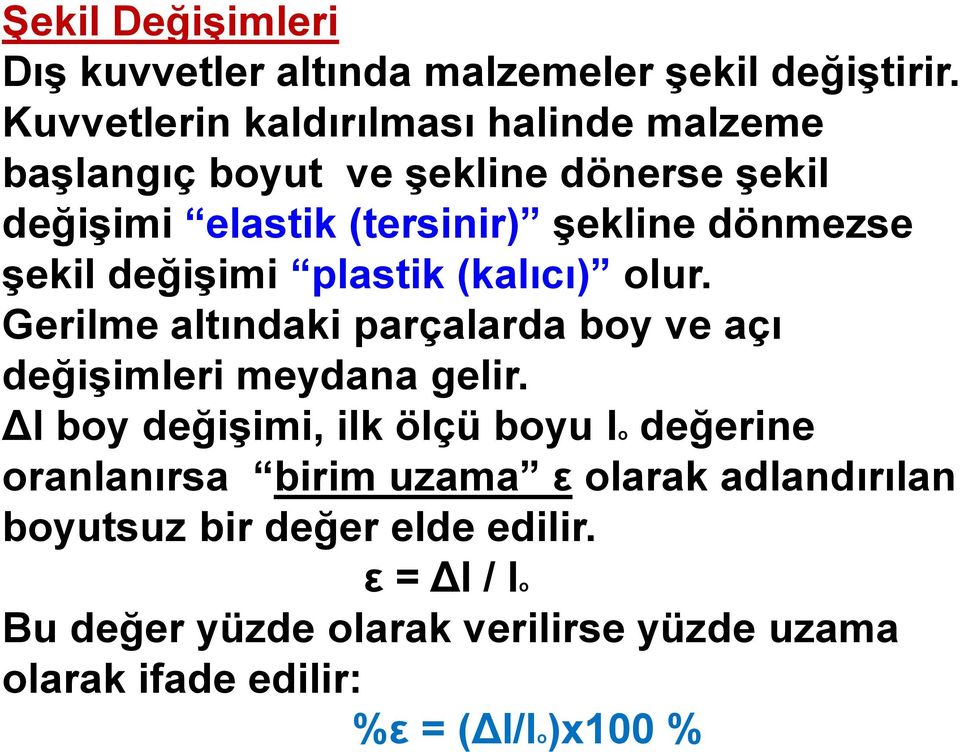 şekil değişimi plastik (kalıcı) olur. Gerilme altındaki parçalarda boy ve açı değişimleri meydana gelir.