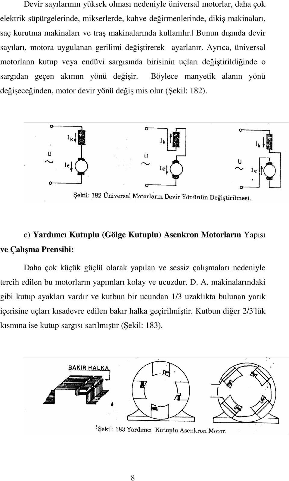 Ayrıca, üniversal motorlann kutup veya endüvi sargısında birisinin uçları değiştirildiğinde o sargıdan geçen akımın yönü değişir.